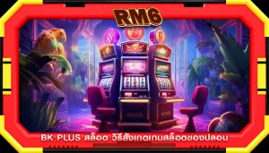 bk plus สล็อต วิธีสังเกตเกมสล็อตของปลอม