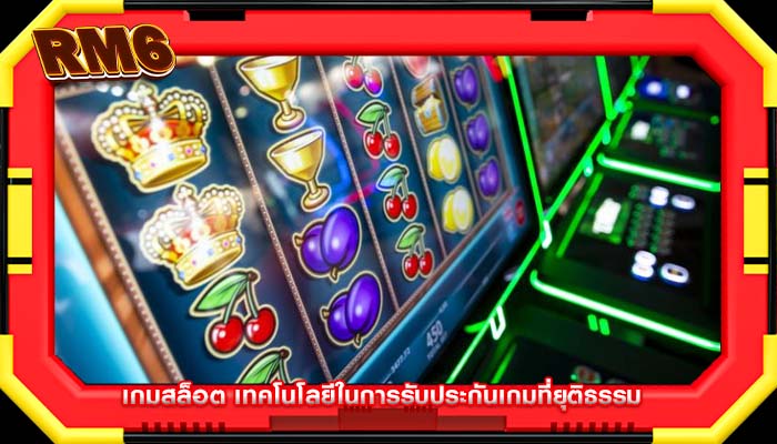 เกมสล็อต เทคโนโลยีในการรับประกันเกมที่ยุติธรรม